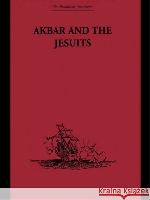 Akbar and the Jesuits : An Account of the Jesuit Missions to the Court of Akbar Father Pierre Du Jarric Jarric Joan McRae 9780415344814