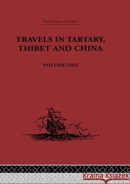 Travels in Tartary, Thibet and China, Volume One : 1844-1846 Evariste-Regis Huc Gabet 9780415344838