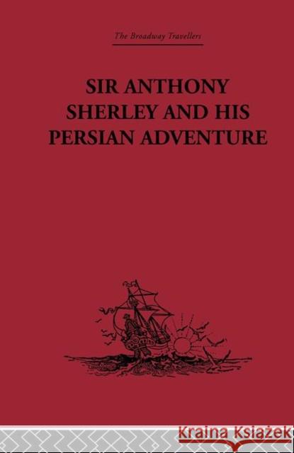 Sir Anthony Sherley and his Persian Adventure E. Denison Ross 9780415344869 Routledge