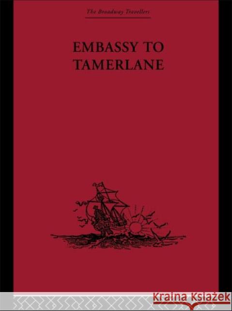 Embassy to Tamerlane : 1403-1406 Ruy Gonzale G. L 9780415344890 Routledge