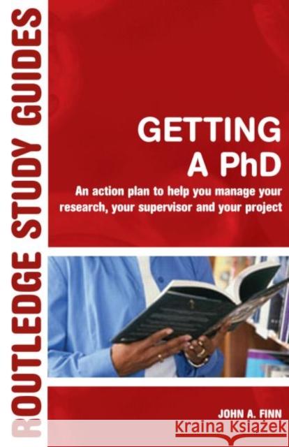 Getting a PhD: An Action Plan to Help Manage Your Research, Your Supervisor and Your Project Finn, John 9780415344975