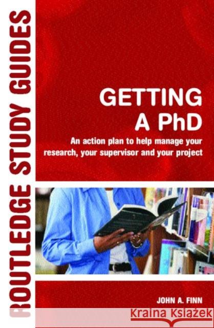 Getting a PhD: An Action Plan to Help Manage Your Research, Your Supervisor and Your Project Finn, John 9780415344982