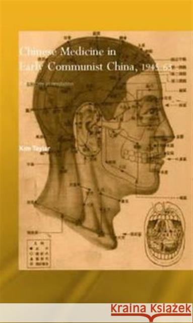 Chinese Medicine in Early Communist China, 1945-1963 : A Medicine of Revolution Kim Taylor 9780415345125 Routledge