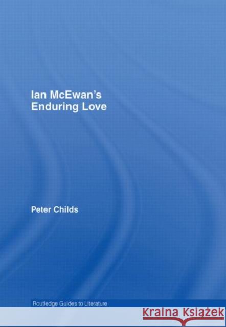 Ian McEwan's Enduring Love: A Routledge Study Guide Childs, Peter 9780415345583 Routledge