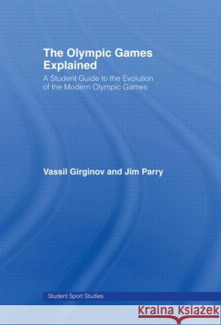 The Olympic Games Explained : A Student Guide to the Evolution of the Modern Olympic Games Vassil Girginov Jim Parry 9780415346030 Routledge