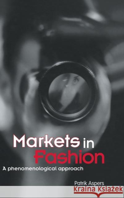 Markets in Fashion : A phenomenological approach Patrik Aspers 9780415346191 Routledge