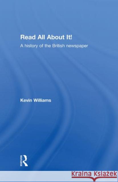 Read All about It!: A History of the British Newspaper Williams, Kevin 9780415346238