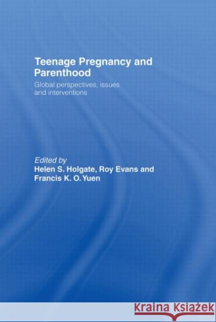 Teenage Pregnancy and Parenthood : Global Perspectives, Issues and Interventions Helen S. Holgate Roy Evans Francis K. O. Yuen 9780415346252 Routledge
