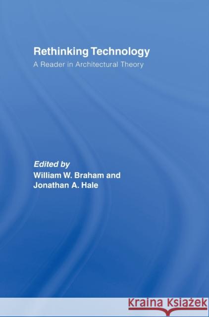 Rethinking Technology: A Reader in Architectural Theory Braham, William W. 9780415346535 Routledge