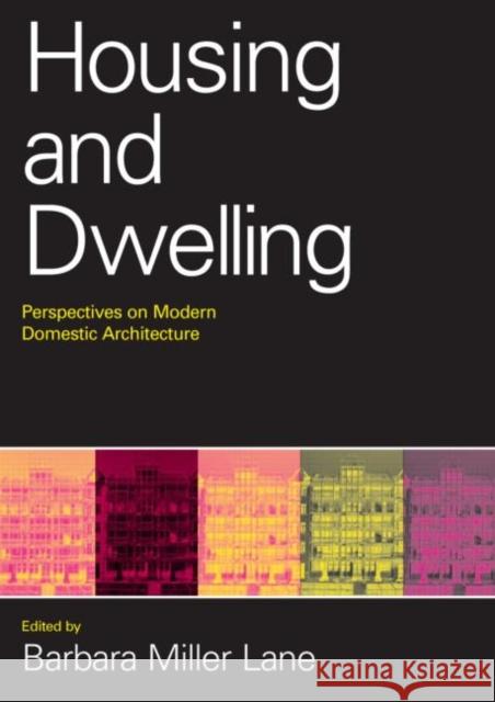 Housing and Dwelling: Perspectives on Modern Domestic Architecture Miller Lane, Barbara 9780415346566 Routledge