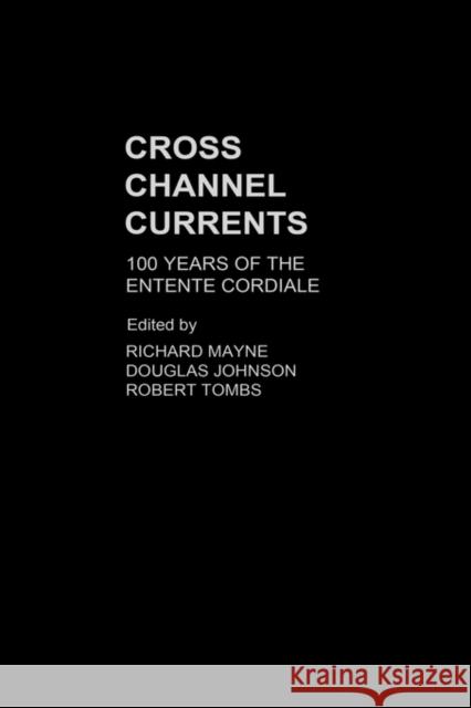 Cross Channel Currents: 100 Years of the Entente Cordiale Johnson, Douglas 9780415346610 Routledge