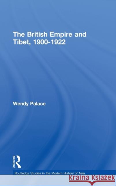 The British Empire and Tibet 1900-1922 Wendy Palace Palace Wendy 9780415346825 Routledge Chapman & Hall