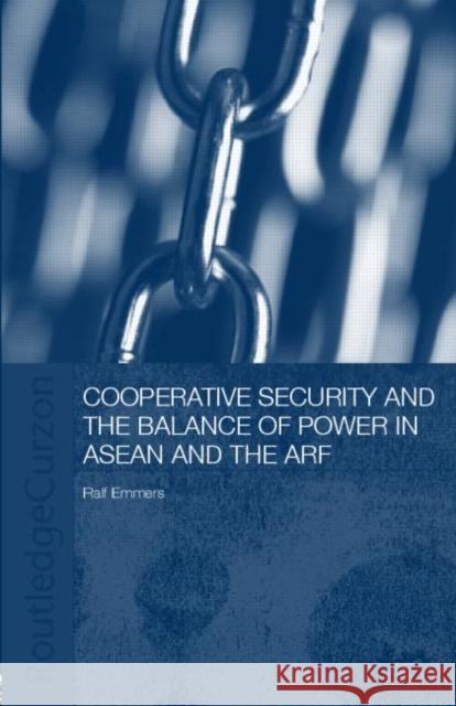 Cooperative Security and the Balance of Power in ASEAN and the Arf Emmers, Ralf 9780415347037