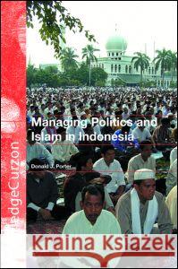 Managing Politics and Islam in Indonesia Porter, Donald J. 9780415347075