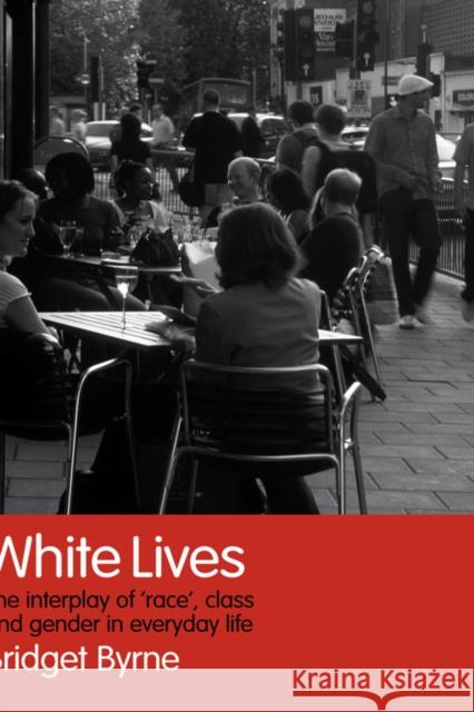 White Lives: The Interplay of 'Race', Class and Gender in Everyday Life Byrne, Bridget 9780415347112