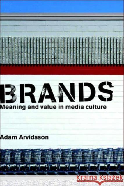 Brands: Meaning and Value in Media Culture Arvidsson, Adam 9780415347150