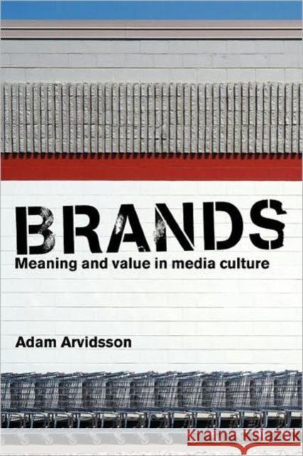 Brands: Meaning and Value in Media Culture Arvidsson, Adam 9780415347167