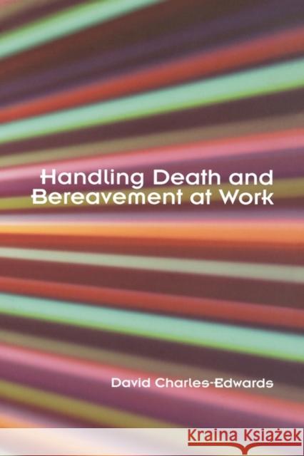 Handling Death and Bereavement at Work David Charles-Edwards 9780415347242 Taylor & Francis Group