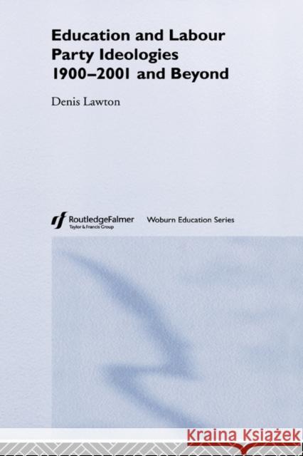 Education and Labour Party Ideologies 1900-2001and Beyond Denis Lawton Lawton Denis 9780415347761