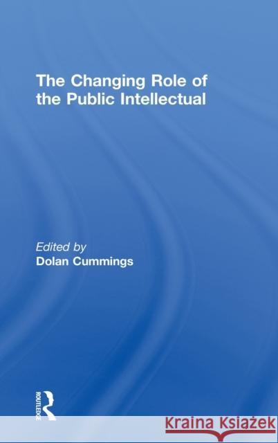 The Changing Role of the Public Intellectual Dolan Cummings 9780415347822 Routledge