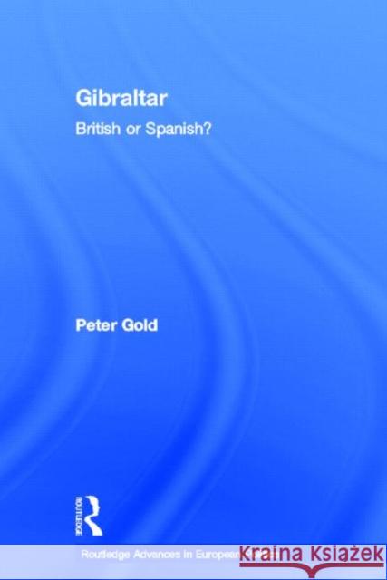 Gibraltar : British or Spanish? Peter Gold 9780415347952 Routledge