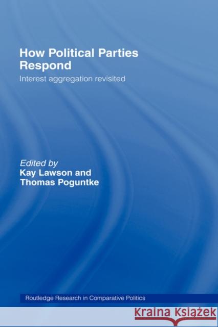 How Political Parties Respond: Interest Aggregation Revisited Lawson, Kay 9780415347976 Taylor & Francis Group