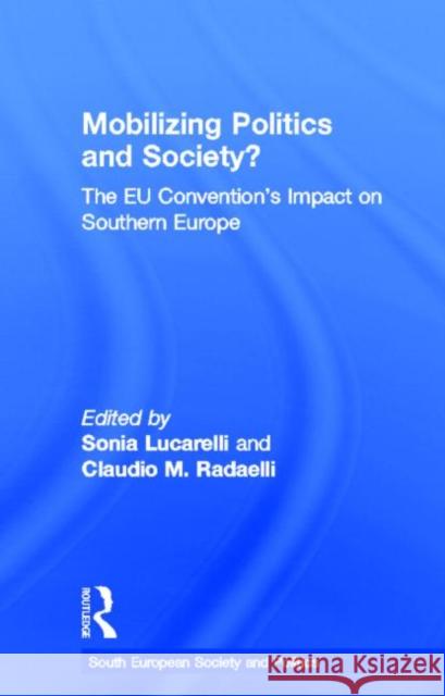 Mobilising Politics and Society?: The Eu Convention's Impact on Southern Europe Lucarelli, Sonia 9780415347990