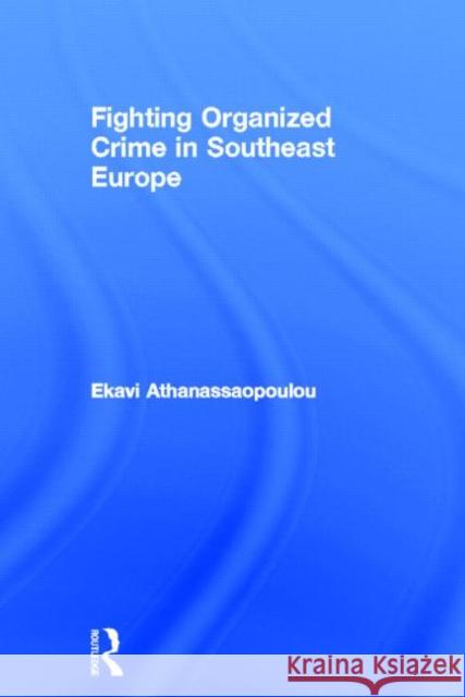 Organized Crime in Southeast Europe Ekavi Athanassaopolou 9780415348010 Routledge
