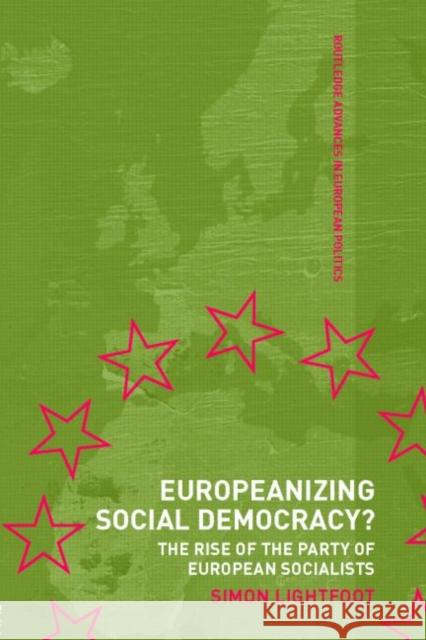 Europeanizing Social Democracy?: The Rise of the Party of European Socialists Lightfoot, Simon 9780415348034 Routledge