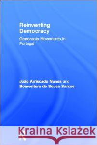 Reinventing Democracy: Grassroots Movements in Portugal João Arriscado Nunes Boaventura de Sousa Santos João Arriscado Nunes 9780415348089