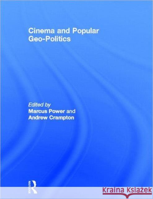 Cinema and Popular Geo-politics Marcus Power Andrew Crampton 9780415348188 Routledge