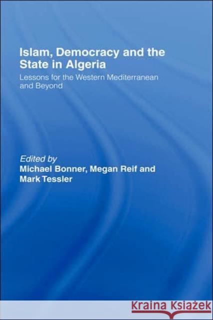 Islam, Democracy and the State in Algeria: Lessons for the Western Mediterranean and Beyond Bonner, Michael 9780415348294 Routledge Chapman & Hall