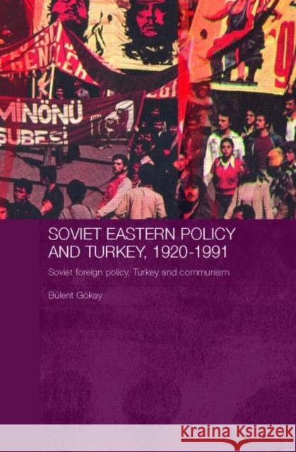 Soviet Eastern Policy and Turkey, 1920-1991: Soviet Foreign Policy, Turkey and Communism Gokay, Bulent 9780415348492