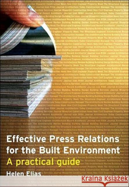 Effective Press Relations for the Built Environment: A Practical Guide Elias, Helen 9780415348676 Taylor & Francis