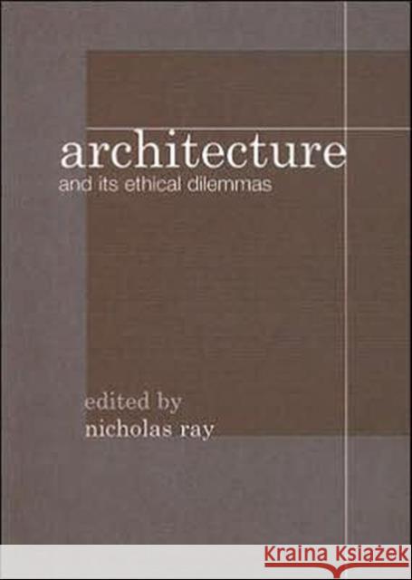 Architecture and Its Ethical Dilemmas Ray, Nicholas 9780415348690 Taylor & Francis Group