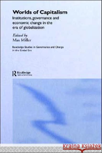 Worlds of Capitalism: Institutions, Economic Performance and Governance in the Era of Globalization Miller, Max 9780415349000 Routledge