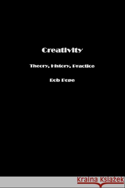 Creativity: Theory, History, Practice Pope, Rob 9780415349154 Routledge