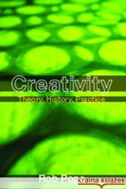 Creativity: Theory, History, Practice Pope, Rob 9780415349161 Routledge
