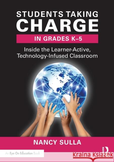Students Taking Charge in Grades K-5: Inside the Learner-Active, Technology-Infused Classroom Nancy Sulla 9780415349239 Routledge