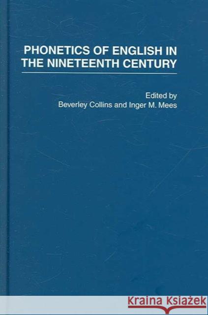 Phonetics of English in the Nineteenth Century Beverley Collins Inger M. Mees 9780415349246 Routledge