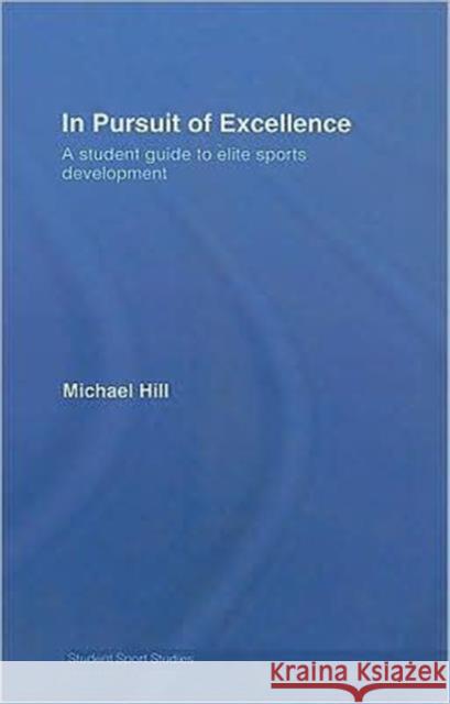 In Pursuit of Excellence : A Student Guide to Elite Sports Development Michael Hill 9780415349345 
