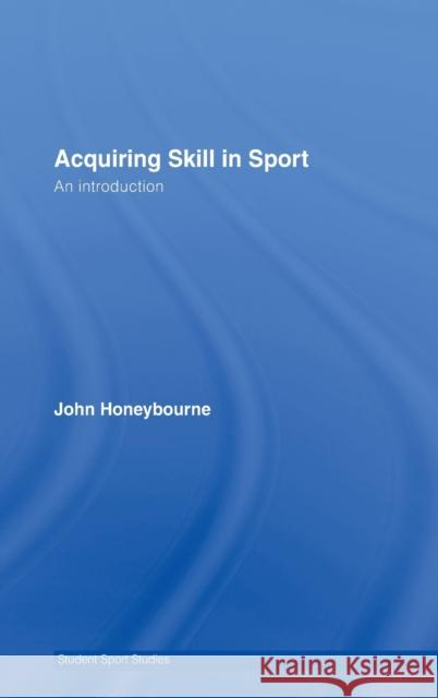 Acquiring Skill in Sport: An Introduction J. Honeybourne John Honeybourne 9780415349352 Routledge