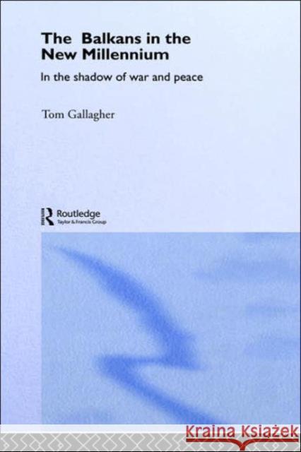The Balkans in the New Millennium: In the Shadow of War and Peace Gallagher, Tom 9780415349406 Routledge