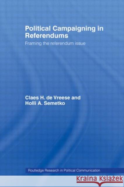 Political Campaigning in Referendums: Framing the Referendum Issue Semetko, Holli A. 9780415349413