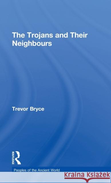 The Trojans & Their Neighbours Trevor Bryce 9780415349598 Routledge