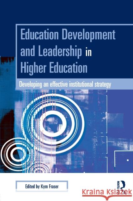 Education Development and Leadership in Higher Education: Implementing an Institutional Strategy Fraser, Kym 9780415349697 Routledge/Falmer