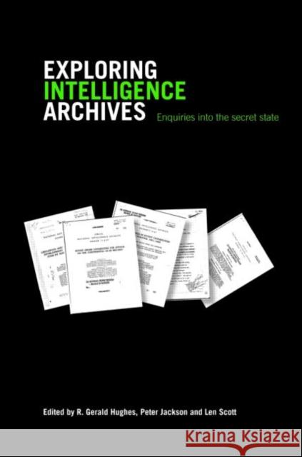 Exploring Intelligence Archives: Enquiries into the Secret State Hughes, R. Gerald 9780415349727 Frank Cass Publishers