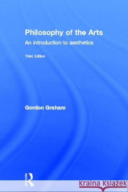 Philosophy of the Arts : An Introduction to Aesthetics Gordon Graham 9780415349789 Routledge