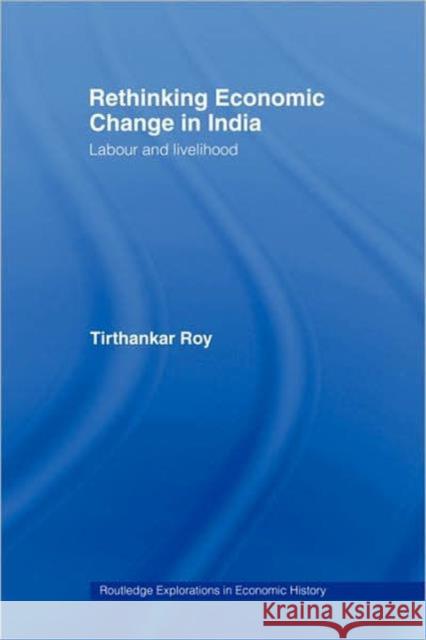 Rethinking Economic Change in India: Labour and Livelihood Roy, Tirthankar 9780415349895