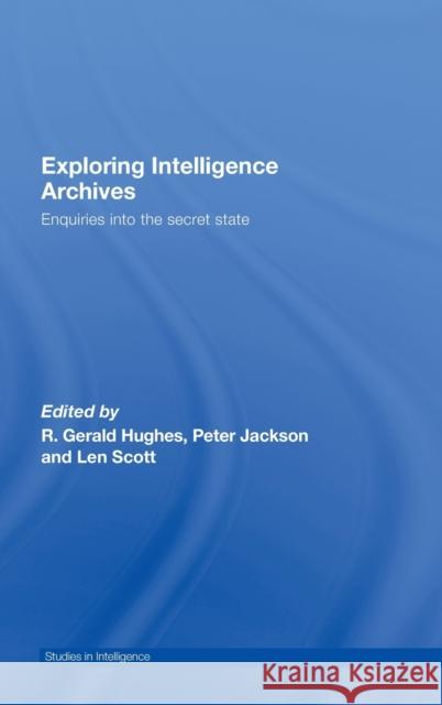 Exploring Intelligence Archives : Enquiries into the Secret State L. V. Scott Peter Jackson R. Gerald Hughes 9780415349987 Frank Cass Publishers